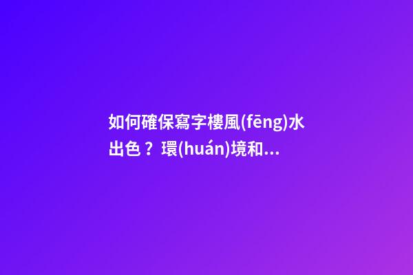 如何確保寫字樓風(fēng)水出色？環(huán)境和朝向很重要